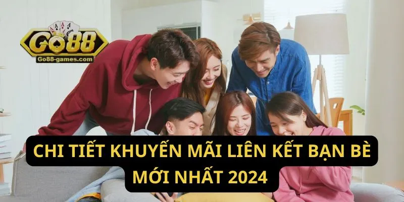 Khuyến Mãi Liên Kết Bạn Bè: Quà Tặng Giá Trị Khủng Tại Go88 2 Chi tiết khuyến mãi liên kết bạn bè mới nhất 2024